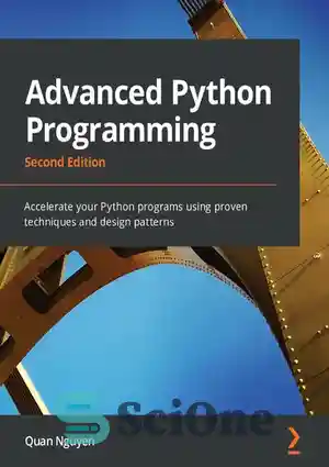 دانلود کتاب Advanced Python Programming: Accelerate your Python programs using proven techniques and design patterns, 2nd Edition – برنامه نویسی...