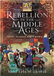 دانلود کتاب Rebellion in the Middle Ages: Fight Against the Crown – شورش در قرون وسطی: مبارزه با تاج