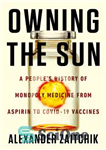 دانلود کتاب Owning the Sun: A People’s History of Monopoly Medicine from Aspirin to COVID-19 Vaccines – مالکیت خورشید: تاریخچه...