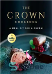 دانلود کتاب The Crown Cookbook: A Meal Fit for A Queen! – کتاب آشپزی تاج: یک وعده غذایی مناسب برای...