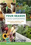 دانلود کتاب Four-Season Food Gardening: How to grow vegetables, fruits, and herbs year-round – باغبانی غذای چهارفصل: نحوه رشد سبزیجات،...