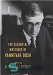 دانلود کتاب The Essential Writings Of Vannevar Bush – نوشته های ضروری وانوار بوش