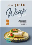 دانلود کتاب Your Go-To Wrap Cookbook: Recipes for Easy-to-Make and Tasty Roll-Ups – کتاب آشپزی شما: دستورهایی برای تهیه رول‌آپ‌های...