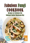 دانلود کتاب Fabulous Fungi Cookbook: Recipes to Celebrate the National Stuffed Mushroom Day – کتاب آشپزی قارچ های شگفت انگیز:...