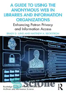 دانلود کتاب A Guide to Using the Anonymous Web in Libraries and Information Organizations: Enhancing Patron Privacy and Information Access...