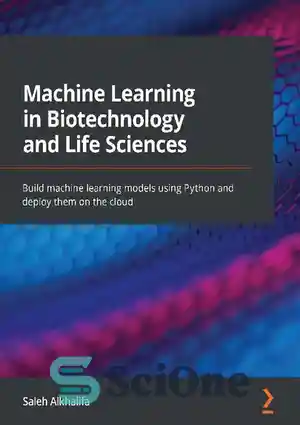 دانلود کتاب Machine Learning in Biotechnology and Life Sciences: Build machine learning models using Python and deploy them on the...