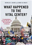 دانلود کتاب What Happened to the Vital Center : Presidentialism, Populist Revolt, and the Fracturing of America – چه اتفاقی برای...