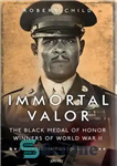 دانلود کتاب Immortal Valor: The Black Medal of Honor Winners of World War II – شجاعت جاودانه: مدال مشکی افتخار...