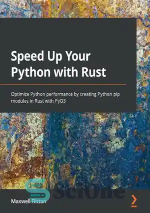 دانلود کتاب Speed Up Your Python with Rust: Optimize Python performance by creating Python pip modules in Rust with PyO3...