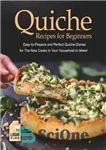 دانلود کتاب Quiche Recipes for Beginners: Easy-to-Prepare and Perfect Quiche Dishes for The New Cooks in Your Household to Make!...