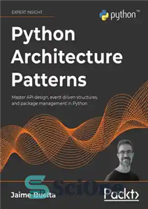دانلود کتاب Python Architecture Patterns: Master API design, event-driven structures, and package management in Python – الگوهای معماری پایتون: طراحی...
