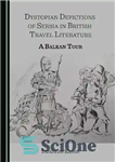 دانلود کتاب Dystopian Depictions of Serbia in British Travel Literature – تصویرهای دیستوپیایی صربستان در ادبیات سفر بریتانیا