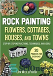 دانلود کتاب Rock Painting Flowers, Cottages, Houses, and Towns: Step-by-Step Instructions, Techniques, and Ideasò20 Projects for Everyone – گل‌ها، کلبه‌ها،...