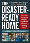 دانلود کتاب The Disaster-Ready Home: A Step-by-Step Emergency Preparedness Manual for Sheltering in Place – خانه آماده برای بلایا: راهنمای...