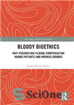 دانلود کتاب Bloody Bioethics: Why Prohibiting Plasma Compensation Harms Patients and Wrongs Donors – اخلاق زیستی خونین: چرا ممنوعیت غرامت...