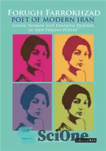 دانلود کتاب Forugh Farrokhzad, Poet of Modern Iran: Iconic Woman and Feminine Pioneer of New Persian Poetry (International Library of...