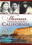 دانلود کتاب Women Trailblazers of California: Pioneers to the Present – زنان پیشگام کالیفرنیا: پیشگامان تا به امروز