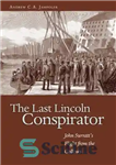 دانلود کتاب The Last Lincoln Conspirator: John Surratt’s Flight from the Gallows – آخرین توطئه‌گر لینکلن: پرواز جان سورات از...