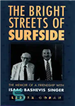 دانلود کتاب The Bright Streets of Surfside: The Memoir of a Friendship with Isaac Bashevis Singer – خیابان های روشن...