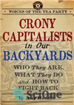 دانلود کتاب Crony Capitalists in Our Backyards: Who They Are, What They Do and How to Fight Back – سرمایه...