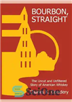 دانلود کتاب Bourbon, Straight: The Uncut and Unfiltered Story of American Whiskey – Bourbon, Straight: The Uncut and Unfiltered Story...