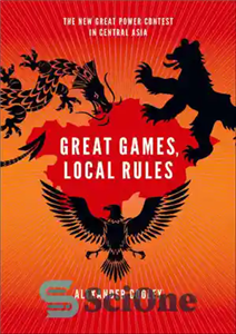 دانلود کتاب Great Games, Local Rules: The New Great Power Contest in Central Asia – بازی‌های بزرگ، قوانین محلی: مسابقه...