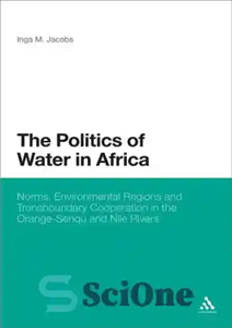 دانلود کتاب The Politics of Water in Africa: Norms, Environmental Regions and Transboundary Cooperation the Orange-Senqu Nile Rivers... 