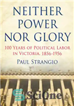 دانلود کتاب Neither Power Nor Glory: 100 Years of Political Labor in Victoria, 1856-1956 – نه قدرت و نه شکوه:...