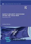 دانلود کتاب NATO’s Security Discourse After the Cold War: Representing the West – گفتمان امنیتی ناتو پس از جنگ سرد:...