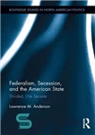 دانلود کتاب Federalism, Secession, and the American State: Divided, We Secede – فدرالیسم، جدایی و دولت آمریکایی: تقسیم شده، ما...