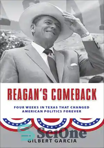 دانلود کتاب Reagan’s Comeback: Four Weeks in Texas That Changed American Politics Forever بازگشت ریگان: چهار هفته در تگزاس... 