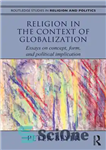 دانلود کتاب Religion in the Context of Globalization: Essays on Concept, Form, and Political Implication – دین در زمینه جهانی...