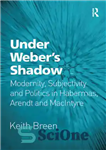 دانلود کتاب Under Weber’s Shadow: Modernity, Subjectivity and Politics in Habermas, Arendt and MacIntyre – زیر سایه وبر: مدرنیته، ذهنیت...