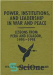 دانلود کتاب Power, Institutions, and Leadership in War and Peace: Lessons from Peru and Ecuador, 19951998 – قدرت، نهادها و...