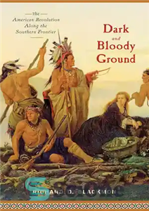 دانلود کتاب Dark and Bloody Ground: The American Revolution Along the Southern Frontier – زمین تاریک و خونین: انقلاب آمریکا...