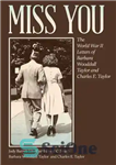 دانلود کتاب Miss You: The World War II Letters of Barbara Wooddall Taylor and Charles E. Taylor – Miss You:...