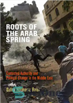 دانلود کتاب Roots of the Arab Spring: Contested Authority and Political Change in the Middle East – ریشه های بهار...