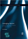 دانلود کتاب Untangling Heroism: Classical Philosophy and the Concept of the Hero – قهرمان گشایی: فلسفه کلاسیک و مفهوم قهرمان