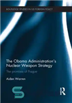 دانلود کتاب The Obama Administration’s Nuclear Weapon Strategy: The Promises of Prague – استراتژی تسلیحات هسته ای دولت اوباما: وعده...