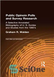 دانلود کتاب Public Opinion Polls and Survey Research: A Selective Annotated Bibliography of U. S. Guides & Studies From the...