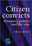 دانلود کتاب Citizen Convicts: Prisoners, Politics and the Vote – محکومین شهروندی: زندانیان، سیاست و رای