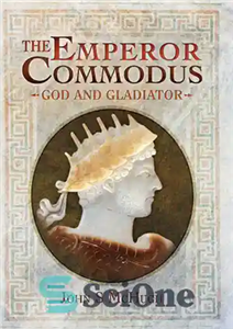 دانلود کتاب The Emperor Commodus: God and Gladiator – امپراطور کومودوس: خدا و گلادیاتور 