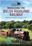 دانلود کتاب Rebuilding the Welsh Highland Railway – بازسازی راه آهن هایلند ولز