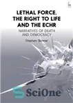 دانلود کتاب Lethal Force, the Right to Life and the ECHR: Narratives of Death and Democracy – نیروی کشنده، حق...