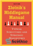 دانلود کتاب Zlotnik’s Middlegame Manual: Typical Structures and Strategic Manoeuvres – کتاب راهنمای بازی میان بازی زلوتنیک: ساختارهای معمول و...