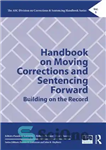 دانلود کتاب Handbook on Moving Corrections and Sentencing Forward: Building on the Record – کتابچه راهنمای اصلاحات حرکتی و احکام...