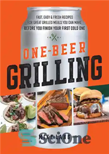 دانلود کتاب One-Beer Grilling: Fast, Easy, and Fresh Formulas for Great Grilled Meals You Can Make Before You Finish Your...