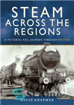 دانلود کتاب Steam Across the Regions: A Pictorial Rail Journey Through Britain – بخار در سراسر مناطق: سفر ریلی تصویری...