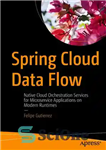 دانلود کتاب Spring Cloud Data Flow: Native Cloud Orchestration Services for Microservice Applications on Modern Runtimes – جریان داده های...