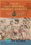 دانلود کتاب Along the Silk Roads in Mongol Eurasia: Generals, Merchants, and Intellectuals – در امتداد جاده های ابریشم در...